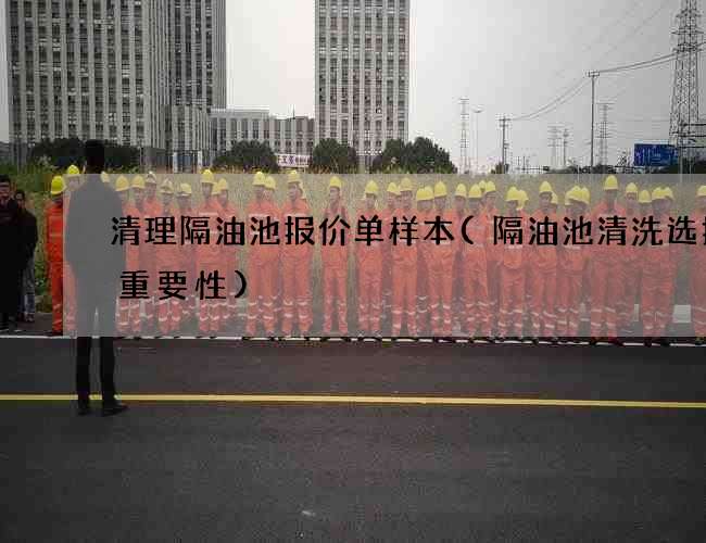清理隔油池报价单样本(隔油池清洗选择的重要性) 清理隔油池报价单样本(隔油池清洗选择的重要性)