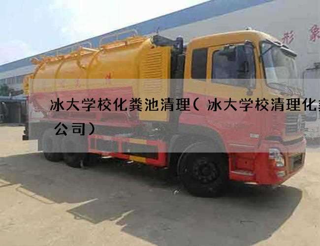 冰大学校化粪池清理(冰大学校清理化粪池公司)