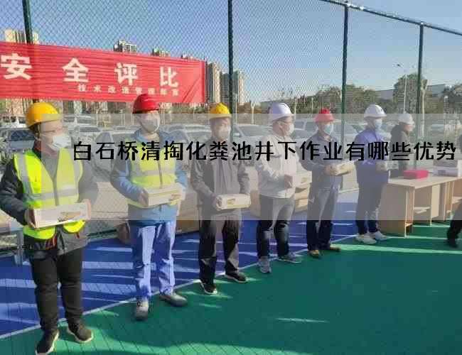 白石桥清掏化粪池井下作业有哪些优势