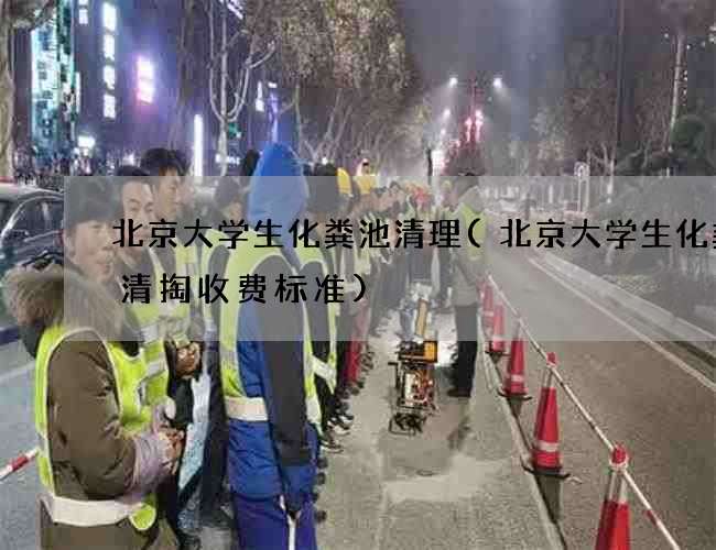北京大学生化粪池清理(北京大学生化粪池清掏收费标准)