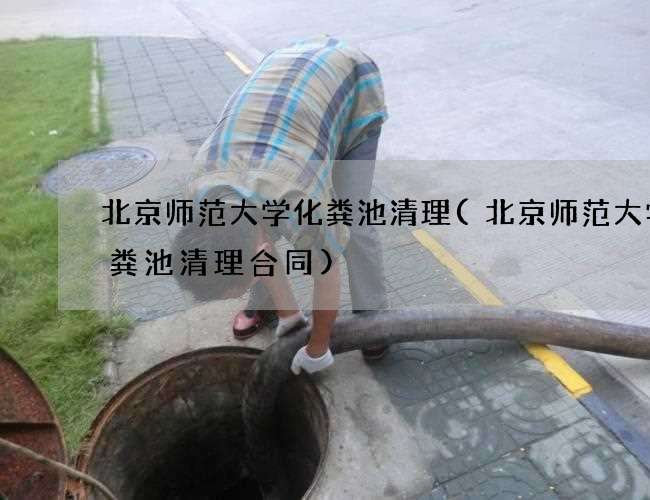 北京师范大学化粪池清理(北京师范大学化粪池清理合同)