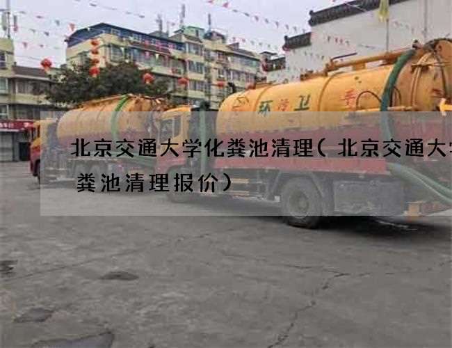 北京交通大学化粪池清理(北京交通大学化粪池清理报价)