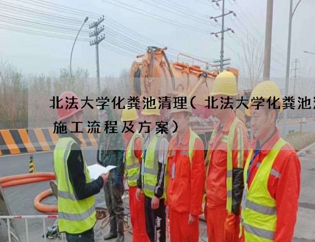 北法大学化粪池清理(北法大学化粪池清掏施工流程及方案) 北法大学化粪池清理(北法大学化粪池清掏施工流程及方案)