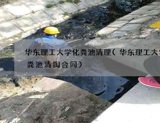 华东理工大学化粪池清理(华东理工大学化粪池清掏合同)