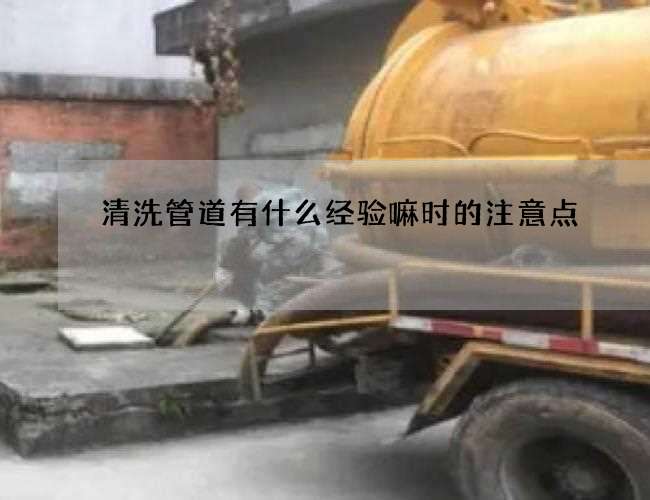 清洗管道有什么经验嘛时的注意点 清洗管道有什么经验嘛时的注意点