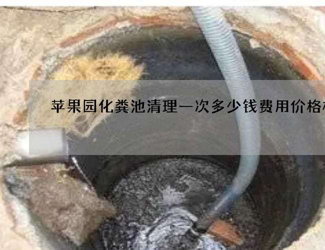 苹果园化粪池清理一次多少钱费用价格标准 苹果园化粪池清理一次多少钱费用价格标准