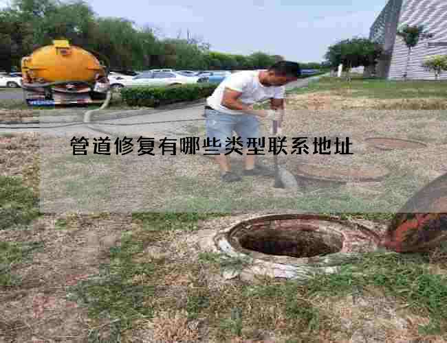 管道修复有哪些类型联系地址 管道修复有哪些类型联系地址