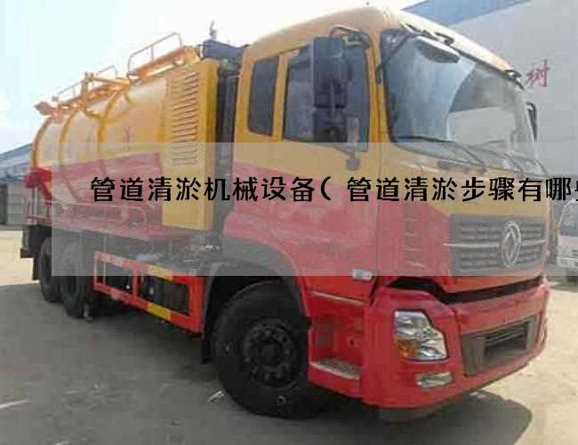 管道清淤机械设备(管道清淤步骤有哪些) 管道清淤机械设备(管道清淤步骤有哪些)