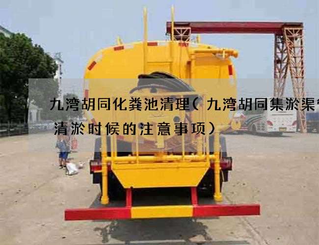 九湾胡同化粪池清理(九湾胡同集淤渠管道清淤时候的注意事项)