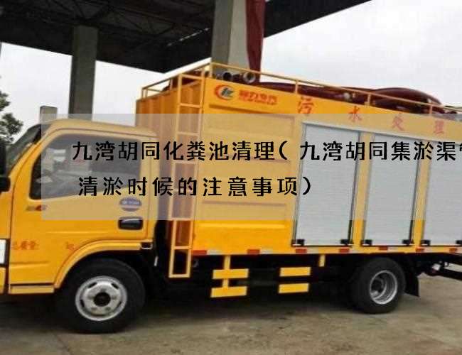 九湾胡同化粪池清理(九湾胡同集淤渠管道清淤时候的注意事项)