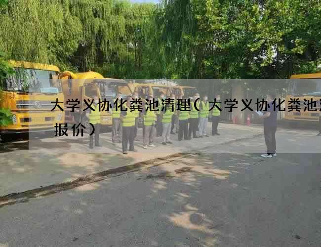 大学义协化粪池清理(大学义协化粪池清理报价) 大学义协化粪池清理(大学义协化粪池清理报价)