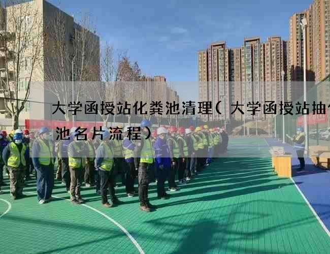 大学函授站化粪池清理(大学函授站抽化粪池名片流程) 大学函授站化粪池清理(大学函授站抽化粪池名片流程)