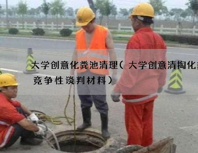 大学创意化粪池清理(大学创意清掏化粪池竞争性谈判材料) 大学创意化粪池清理(大学创意清掏化粪池竞争性谈判材料)