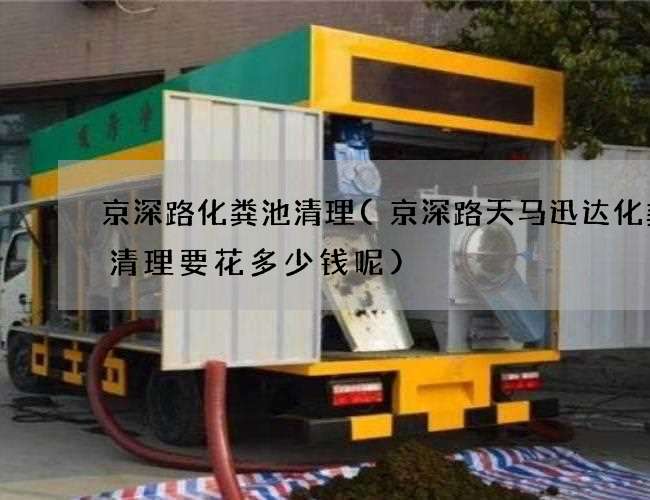 京深路化粪池清理(京深路天马迅达化粪池清理要花多少钱呢)