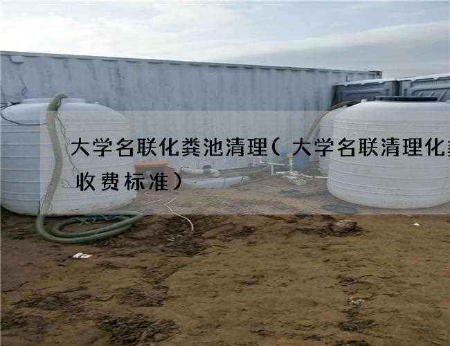 大学名联化粪池清理(大学名联清理化粪池收费标准) 大学名联化粪池清理(大学名联清理化粪池收费标准)