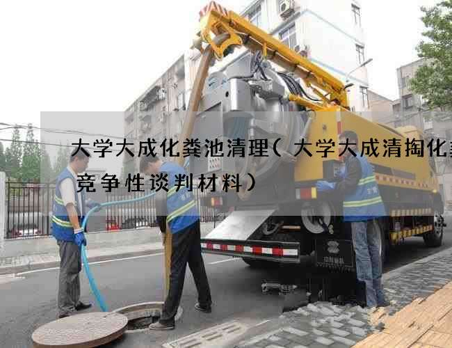 大学大成化粪池清理(大学大成清掏化粪池竞争性谈判材料)