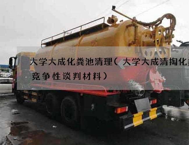 大学大成化粪池清理(大学大成清掏化粪池竞争性谈判材料)