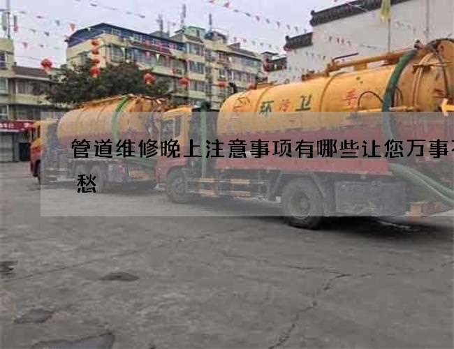 管道维修晚上注意事项有哪些让您万事不用愁
