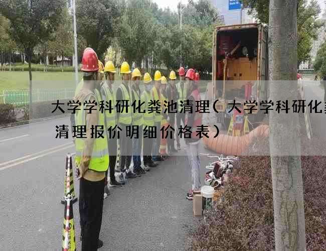 大学学科研化粪池清理(大学学科研化粪池清理报价明细价格表)