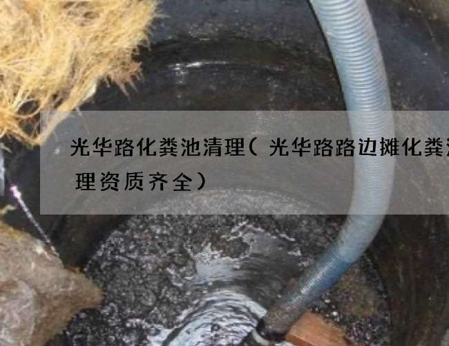 光华路化粪池清理(光华路路边摊化粪池清理资质齐全)