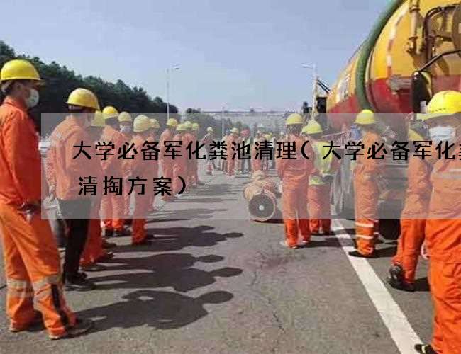 大学必备军化粪池清理(大学必备军化粪池清掏方案)