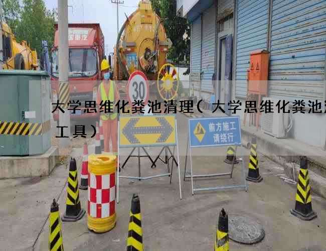 大学思维化粪池清理(大学思维化粪池清掏工具)