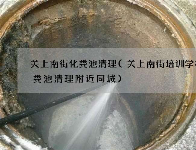 关上南街化粪池清理(关上南街培训学校化粪池清理附近同城)