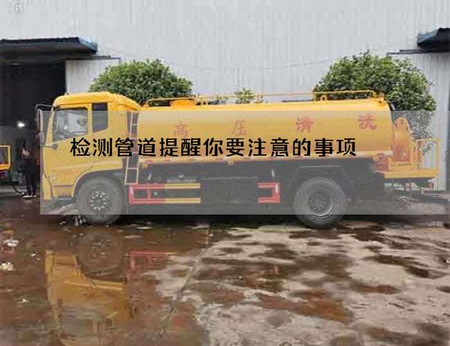 检测管道提醒你要注意的事项 检测管道提醒你要注意的事项