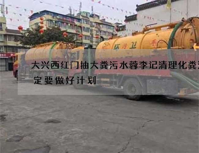 大兴西红门抽大粪污水蓉李记清理化粪池一定要做好计划
