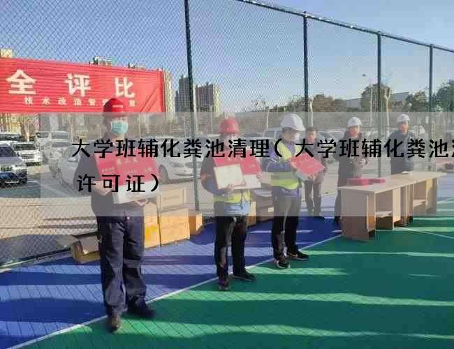 大学班辅化粪池清理(大学班辅化粪池清掏许可证)