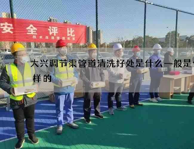 大兴调节渠管道清洗好处是什么一般是什么样的