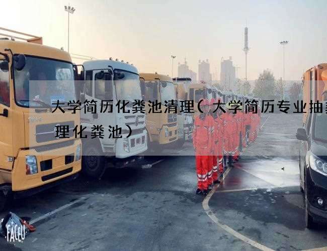 大学简历化粪池清理(大学简历专业抽粪清理化粪池)