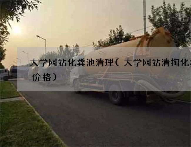 大学网站化粪池清理(大学网站清掏化粪池价格)