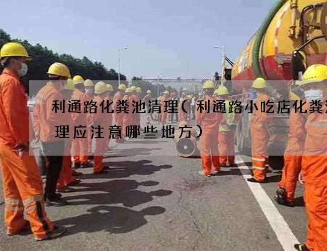 利通路化粪池清理(利通路小吃店化粪池清理应注意哪些地方)