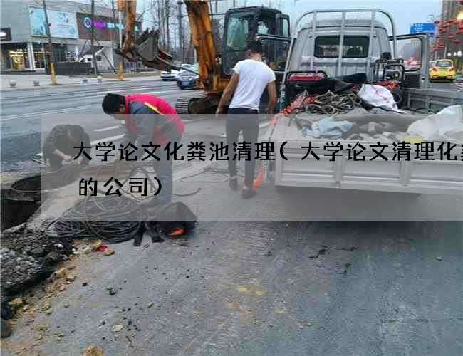 大学论文化粪池清理(大学论文清理化粪池的公司) 大学论文化粪池清理(大学论文清理化粪池的公司)