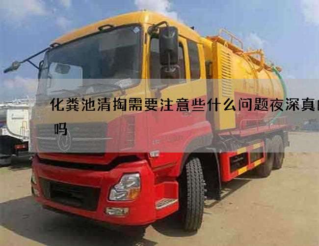 化粪池清掏需要注意些什么问题夜深真的好吗