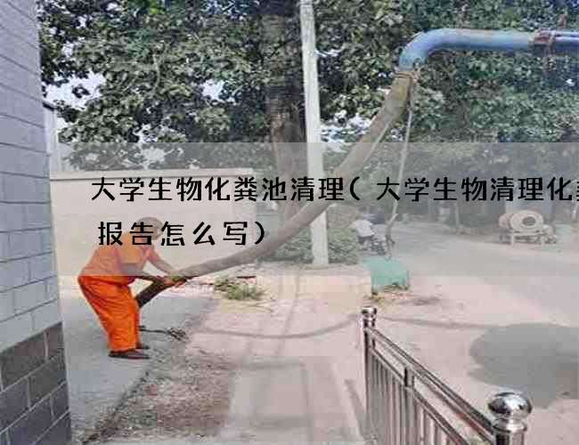 大学生物化粪池清理(大学生物清理化粪池报告怎么写)
