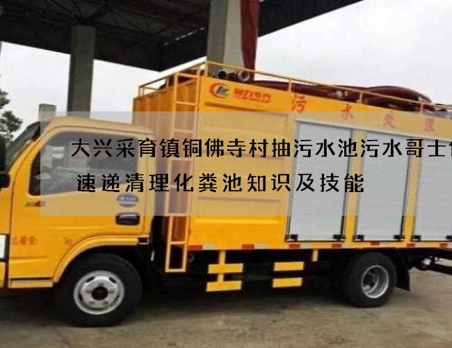 大兴采育镇铜佛寺村抽污水池污水哥士传奇速递清理化粪池知识及技能