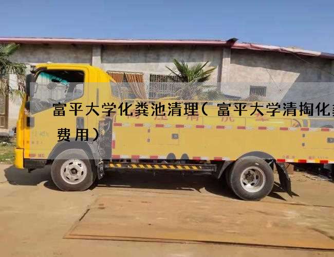 富平大学化粪池清理(富平大学清掏化粪池费用) 富平大学化粪池清理(富平大学清掏化粪池费用)