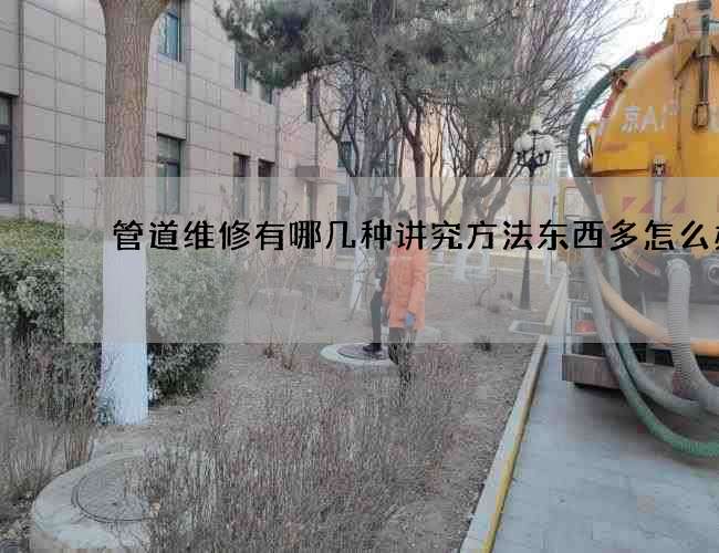 管道维修有哪几种讲究方法东西多怎么办