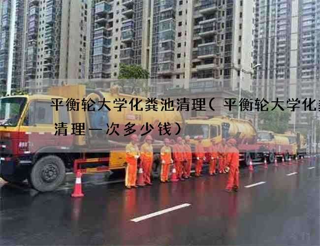 平衡轮大学化粪池清理(平衡轮大学化粪池清理一次多少钱)