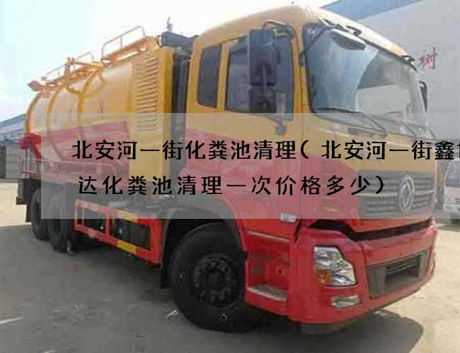 北安河一街化粪池清理(北安河一街鑫世锐达化粪池清理一次价格多少)