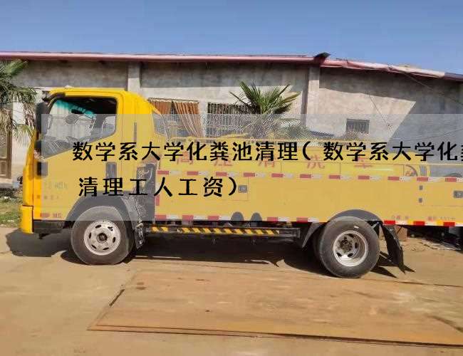数学系大学化粪池清理(数学系大学化粪池清理工人工资)