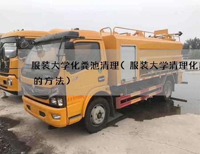 服装大学化粪池清理(服装大学清理化粪池的方法)