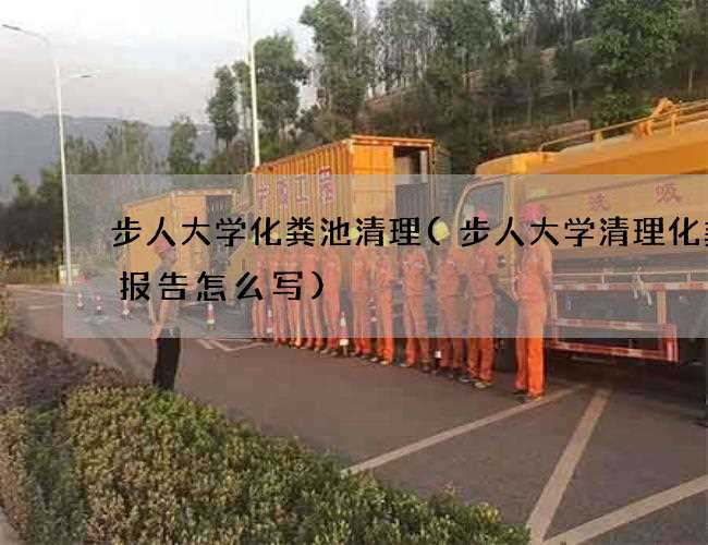 步人大学化粪池清理(步人大学清理化粪池报告怎么写)