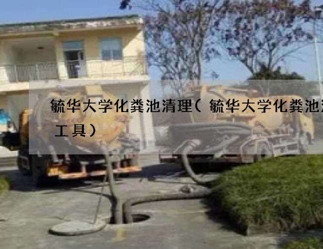 毓华大学化粪池清理(毓华大学化粪池清掏工具) 毓华大学化粪池清理(毓华大学化粪池清掏工具)