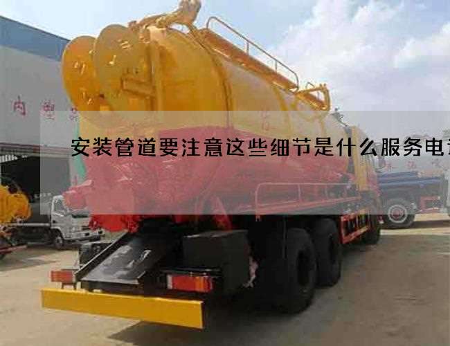 安装管道要注意这些细节是什么服务电话