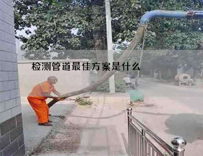 检测管道最佳方案是什么