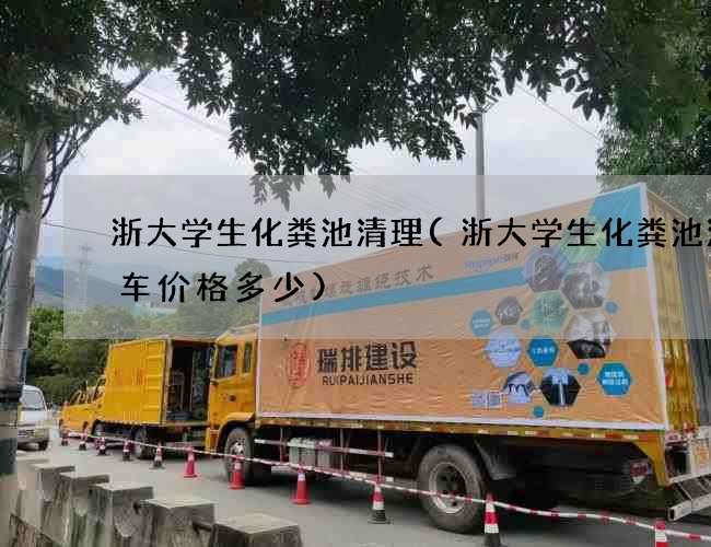 浙大学生化粪池清理(浙大学生化粪池清理车价格多少)