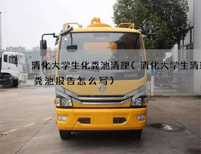 清化大学生化粪池清理(清化大学生清理化粪池报告怎么写)